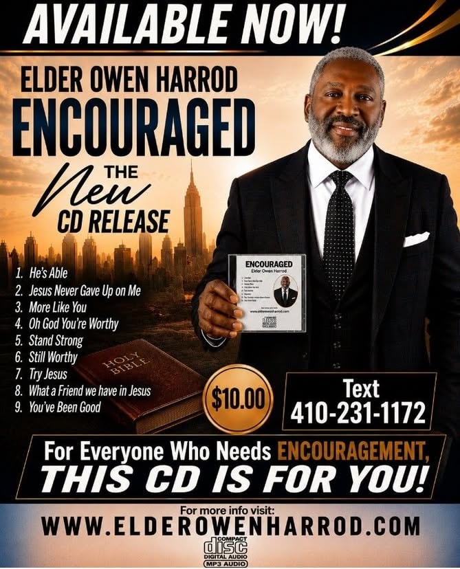Elder Owen Harrod — Encouraged, the new CD release. Available now for $10. Track listing: He's Able, Jesus Never Gave Up on Me, More Like You, Oh God You're Worthy, Stand Strong, Still Worthy, Try Jesus, What a Friend We Have in Jesus, You've Been Good. Text 410-231-1172. Visit www.elderowenharrod.com